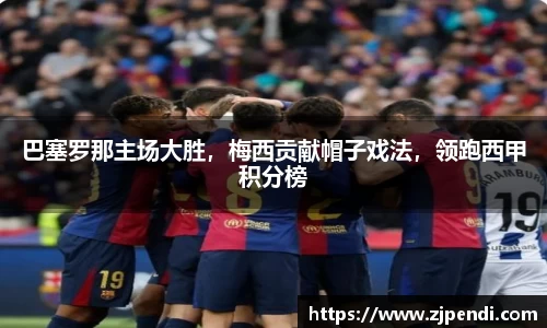 巴塞罗那主场大胜，梅西贡献帽子戏法，领跑西甲积分榜