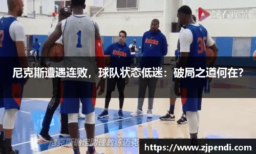 尼克斯遭遇连败，球队状态低迷：破局之道何在？