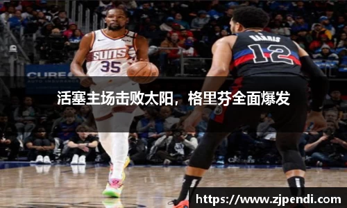 活塞主场击败太阳，格里芬全面爆发