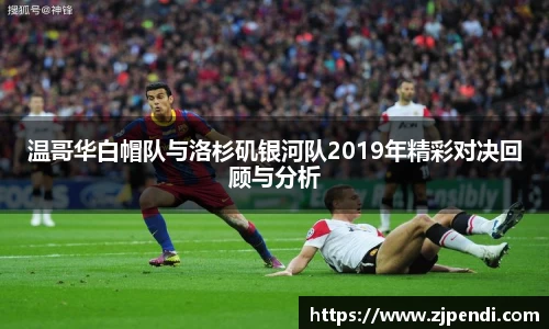 温哥华白帽队与洛杉矶银河队2019年精彩对决回顾与分析