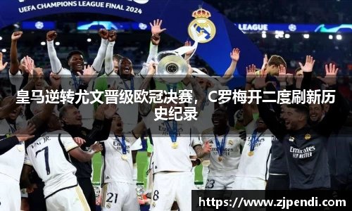 皇马逆转尤文晋级欧冠决赛，C罗梅开二度刷新历史纪录