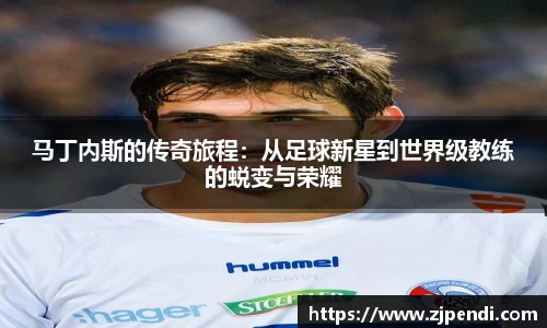 马丁内斯的传奇旅程：从足球新星到世界级教练的蜕变与荣耀