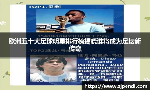 欧洲五十大足球明星排行榜揭晓谁将成为足坛新传奇