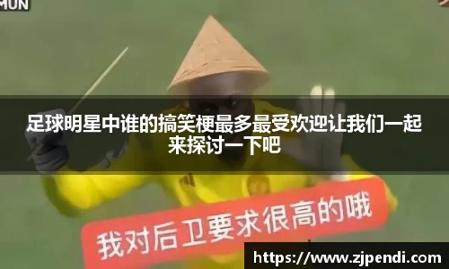 足球明星中谁的搞笑梗最多最受欢迎让我们一起来探讨一下吧